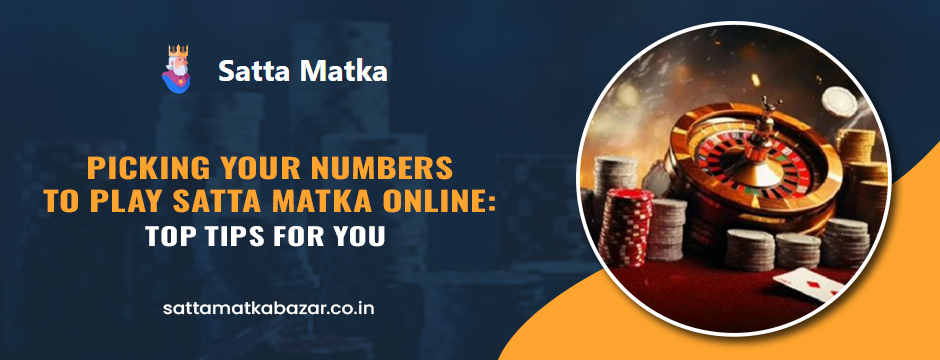 Picking Your Numbers to Play Satta Matka Online: Top Tips for You