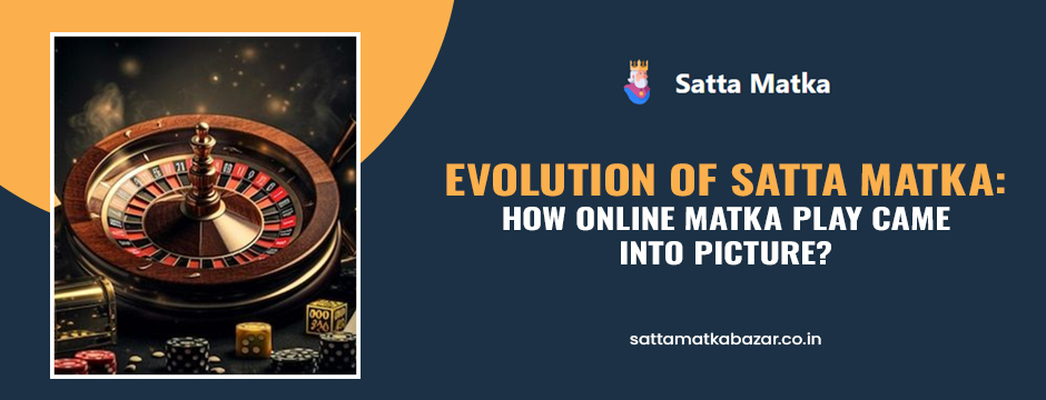 Evolution of Satta Matka: How Online Matka Play Came Into Picture?