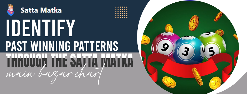 Identify Past Winning Patterns Through the Satta Matka Main Bazar Chart