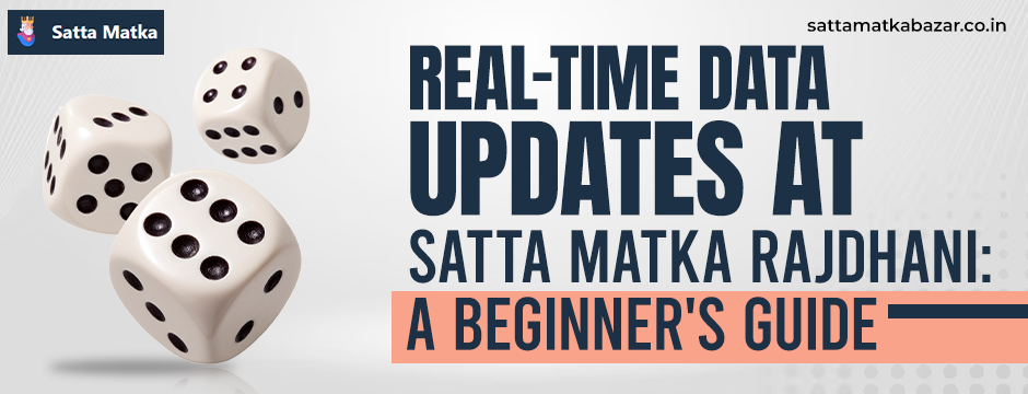 Real Time Data Updates at Satta Matka Rajdhani: A Beginner's Guide