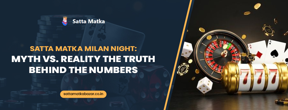 Satta matka Milan night: Myth vs. Reality—The Truth Behind the Numbers