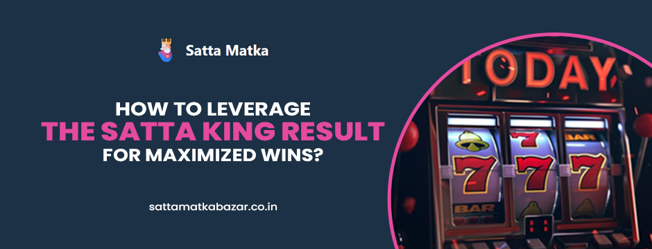 How to Leverage the Satta King Result for Maximized Wins?