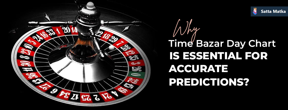 Why Time Bazar Day Chart is Essential for Accurate Predictions?