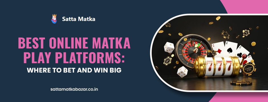 Best Online Matka Play Platforms: Where to Bet and Win Big