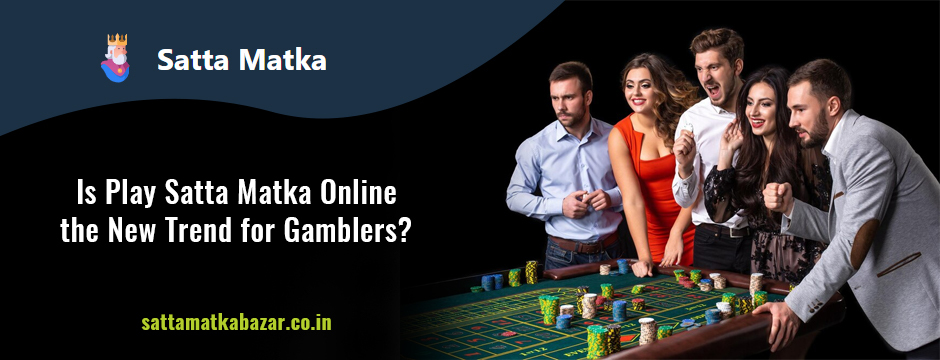 Is Play Satta Matka Online the New Trend for Gamblers?