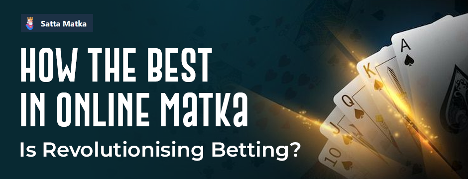 How the Best in Online Matka Is Revolutionising Betting?